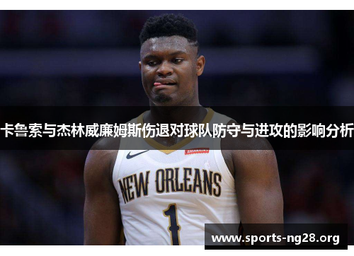 卡鲁索与杰林威廉姆斯伤退对球队防守与进攻的影响分析