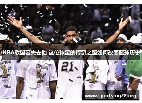 NBA联盟若失去他 这位球星的传奇之路如何改变篮球历史