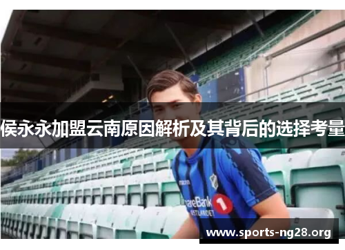 侯永永加盟云南原因解析及其背后的选择考量