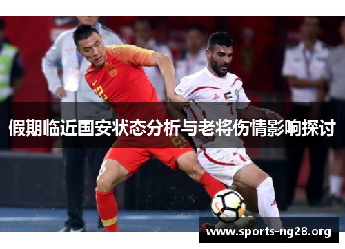 假期临近国安状态分析与老将伤情影响探讨
