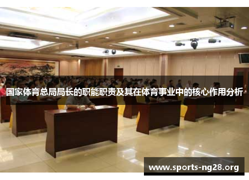 国家体育总局局长的职能职责及其在体育事业中的核心作用分析