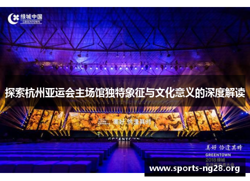 探索杭州亚运会主场馆独特象征与文化意义的深度解读