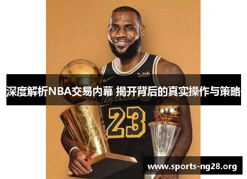 深度解析NBA交易内幕 揭开背后的真实操作与策略