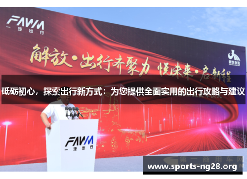 砥砺初心，探索出行新方式：为您提供全面实用的出行攻略与建议