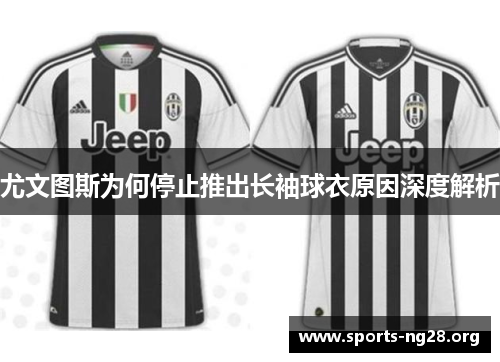 尤文图斯为何停止推出长袖球衣原因深度解析