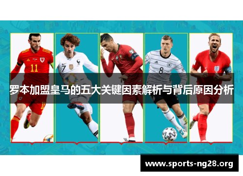 罗本加盟皇马的五大关键因素解析与背后原因分析
