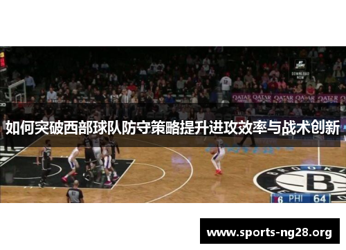 如何突破西部球队防守策略提升进攻效率与战术创新