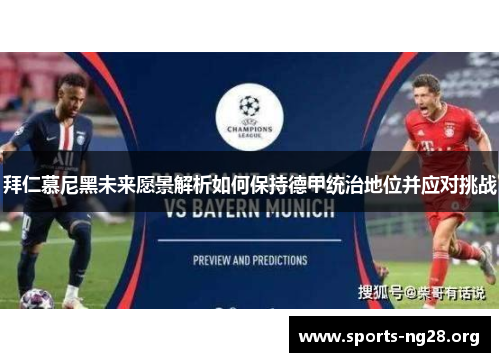 拜仁慕尼黑未来愿景解析如何保持德甲统治地位并应对挑战